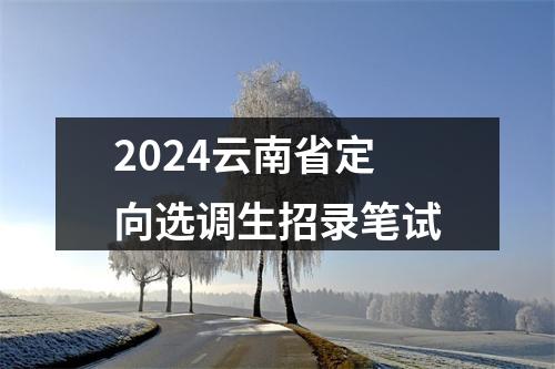 2024云南省定向选调生招录笔试 图片
